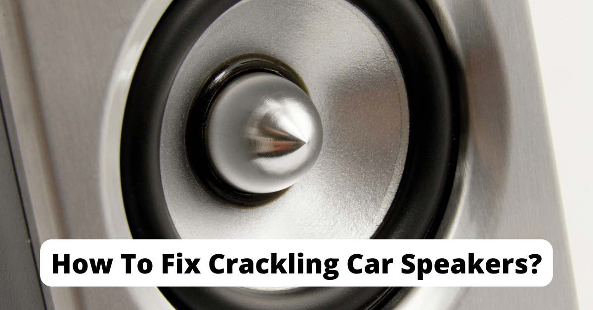 How To Fix Crackling Car Speakers